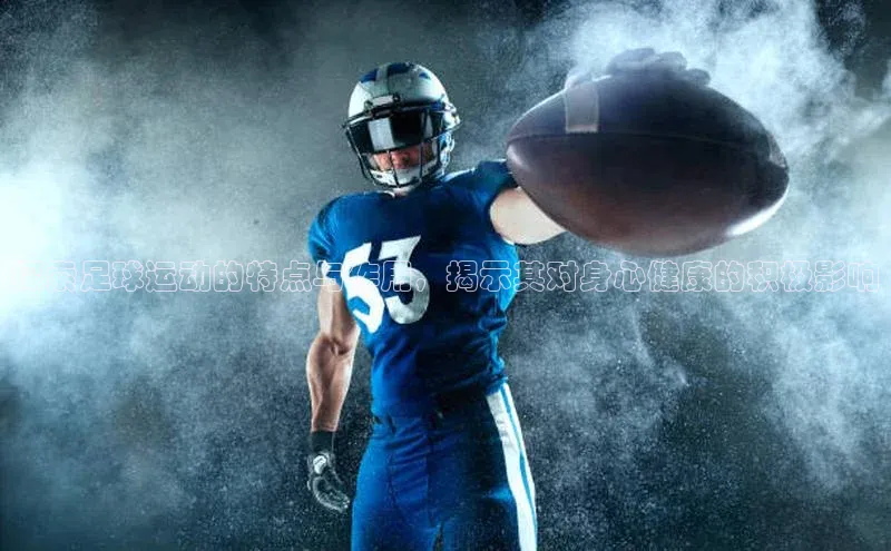 贝博bb平台体育正规吗文心一言探索足球运动的特点与作用，揭示其对身心健康的积极影响