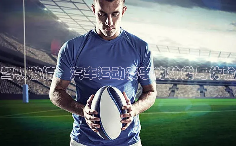驾驭激情：汽车运动赛事的种类与体验