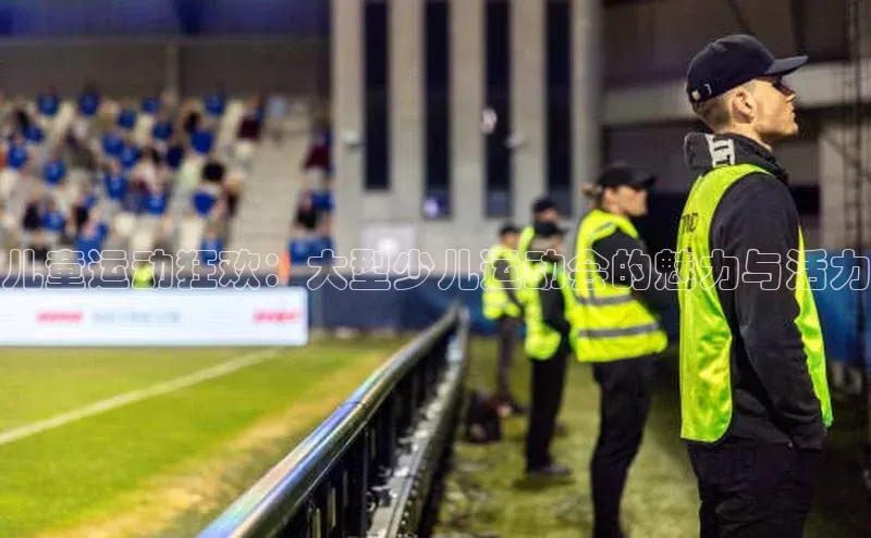 儿童运动狂欢：大型少儿运动会的魅力与活力