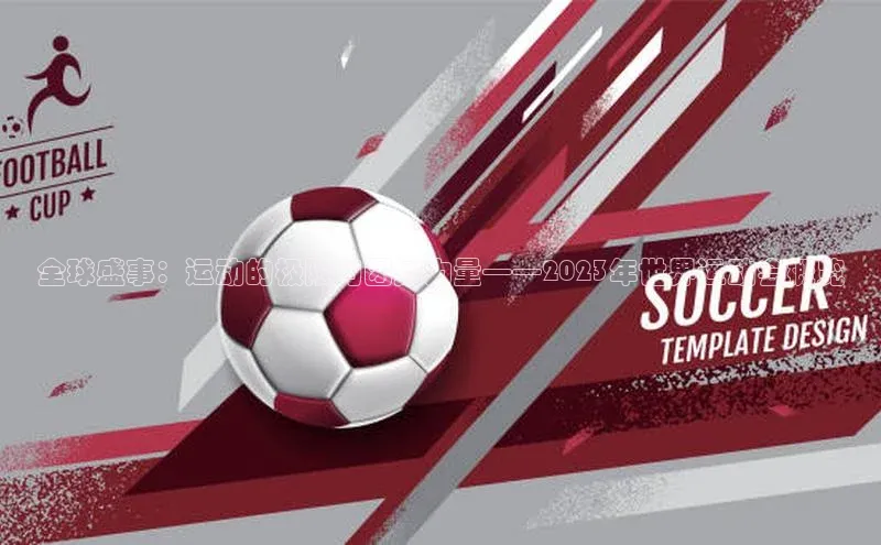 全球盛事：运动的极限与团结力量——2023年世界运动会概览