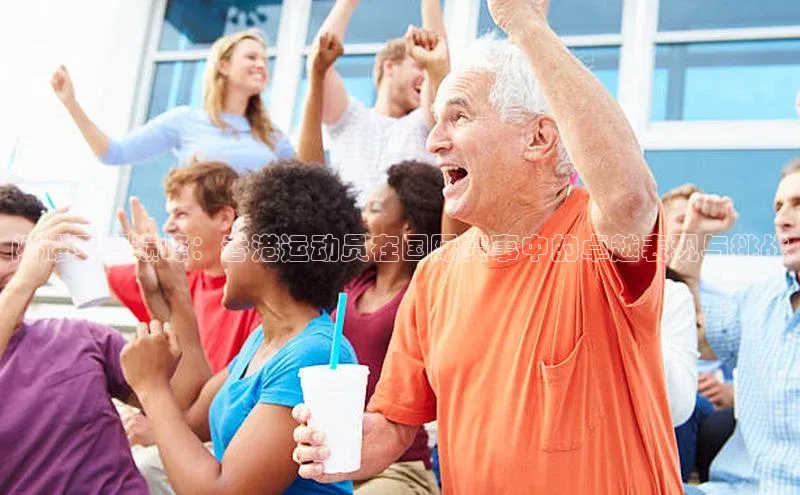 闪耀亚洲巅峰：香港运动员在国际赛事中的卓越表现与挑战