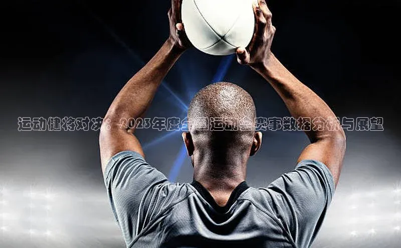 运动健将对决：2023年度全国运动会赛事数据分析与展望