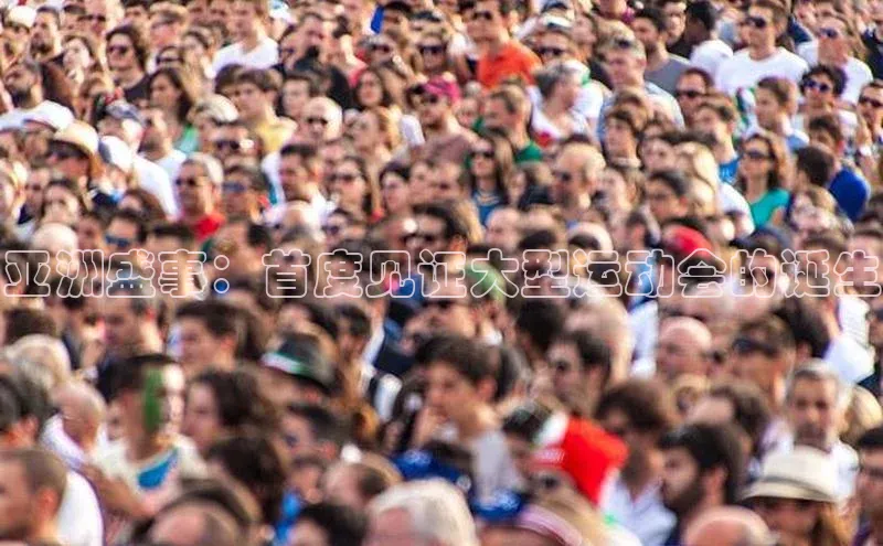 亚洲盛事：首度见证大型运动会的诞生