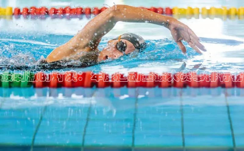 最刺激的对决：年度运动量最大赛事排行榜