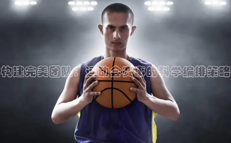 构建完美团队：运动会赛事的科学编排策略