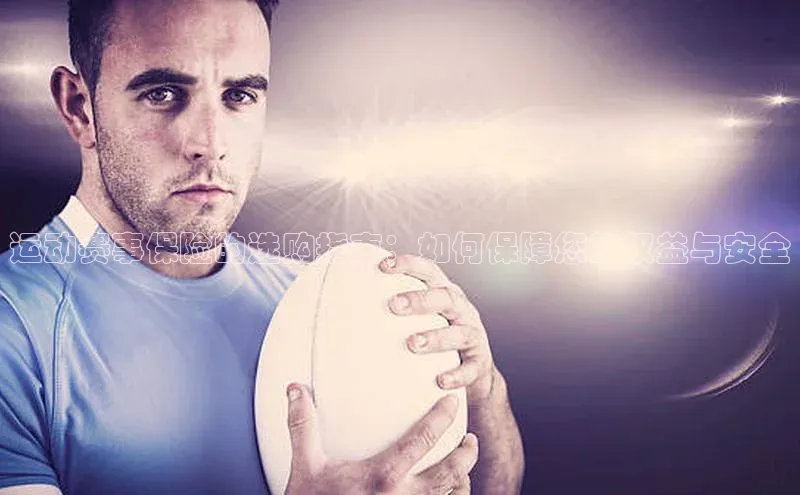 运动赛事保险的选购指南：如何保障您的权益与安全