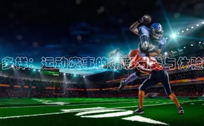 多样：运动赛事的精彩分类与体验
