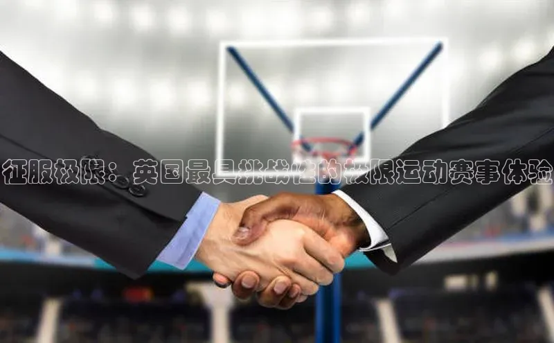 征服极限：英国最具挑战性的极限运动赛事体验