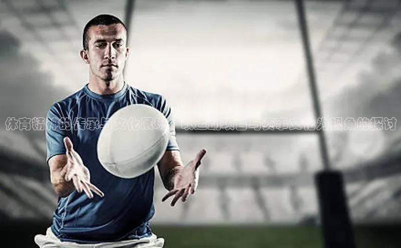 体育精神的传承与文化展现：以运动项目与赛事文化为视角的探讨