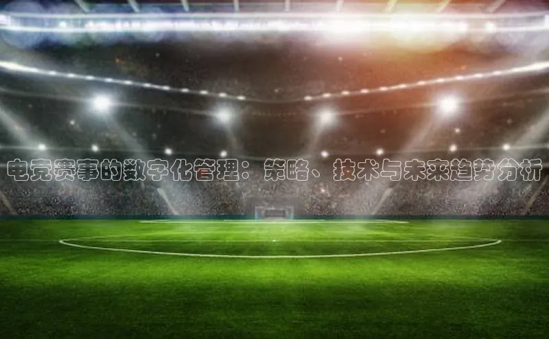电竞赛事的数字化管理：策略、技术与未来趋势分析